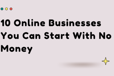 10 Online Businesses You Can Start With No Money